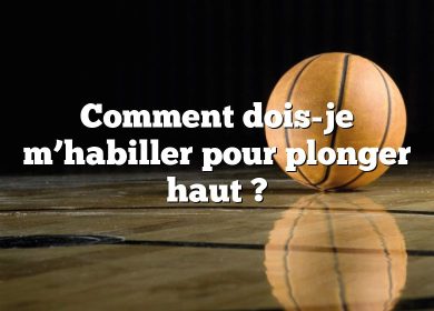 Comment dois-je m’habiller pour plonger haut ?